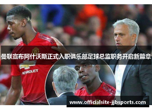 曼联宣布阿什沃斯正式入职俱乐部足球总监职务开启新篇章 曼联宣布阿什沃斯正式入职俱乐部足球总监职务开启新篇章